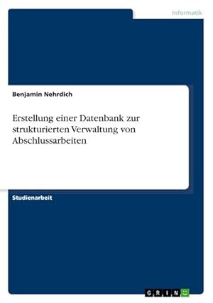 Bild des Verkufers fr Erstellung einer Datenbank zur strukturierten Verwaltung von Abschlussarbeiten zum Verkauf von BuchWeltWeit Ludwig Meier e.K.