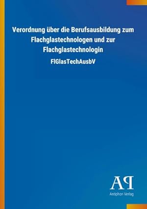 Seller image for Verordnung ber die Berufsausbildung zum Flachglastechnologen und zur Flachglastechnologin for sale by BuchWeltWeit Ludwig Meier e.K.