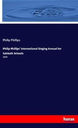 Bild des Verkufers fr Philip Phillips' International Singing Annual for Sabbath Schools zum Verkauf von BuchWeltWeit Ludwig Meier e.K.