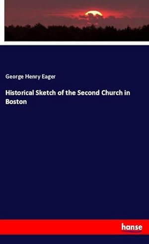Image du vendeur pour Historical Sketch of the Second Church in Boston mis en vente par BuchWeltWeit Ludwig Meier e.K.