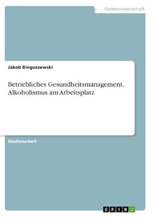 Imagen del vendedor de Betriebliches Gesundheitsmanagement. Alkoholismus am Arbeitsplatz a la venta por BuchWeltWeit Ludwig Meier e.K.