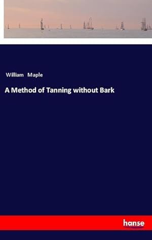 Seller image for A Method of Tanning without Bark for sale by BuchWeltWeit Ludwig Meier e.K.