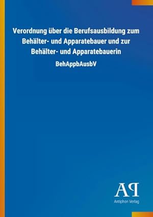 Seller image for Verordnung ber die Berufsausbildung zum Behlter- und Apparatebauer und zur Behlter- und Apparatebauerin for sale by BuchWeltWeit Ludwig Meier e.K.
