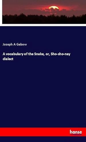 Bild des Verkufers fr A vocabulary of the Snake, or, Sho-sho-nay dialect zum Verkauf von BuchWeltWeit Ludwig Meier e.K.