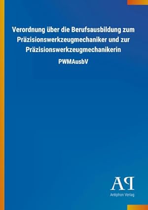 Image du vendeur pour Verordnung ber die Berufsausbildung zum Przisionswerkzeugmechaniker und zur Przisionswerkzeugmechanikerin mis en vente par BuchWeltWeit Ludwig Meier e.K.