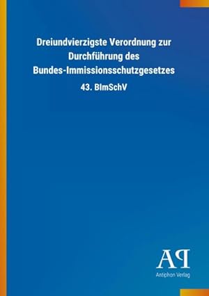 Image du vendeur pour Dreiundvierzigste Verordnung zur Durchfhrung des Bundes-Immissionsschutzgesetzes mis en vente par BuchWeltWeit Ludwig Meier e.K.