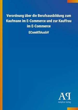 Seller image for Verordnung ber die Berufsausbildung zum Kaufmann im E-Commerce und zur Kauffrau im E-Commerce for sale by BuchWeltWeit Ludwig Meier e.K.