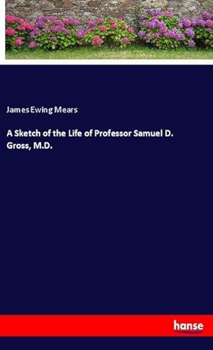 Image du vendeur pour A Sketch of the Life of Professor Samuel D. Gross, M.D. mis en vente par BuchWeltWeit Ludwig Meier e.K.