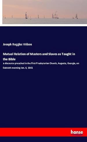 Bild des Verkufers fr Mutual Relation of Masters and Slaves as Taught in the Bible zum Verkauf von BuchWeltWeit Ludwig Meier e.K.