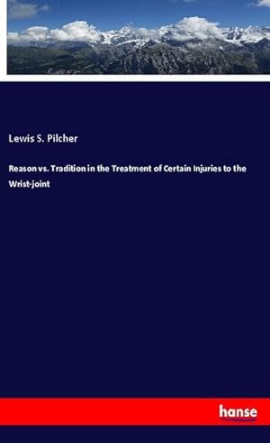 Imagen del vendedor de Reason vs. Tradition in the Treatment of Certain Injuries to the Wrist-joint a la venta por BuchWeltWeit Ludwig Meier e.K.