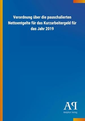 Seller image for Verordnung über die pauschalierten Nettoentgelte für das Kurzarbeitergeld für das Jahr 2019 for sale by BuchWeltWeit Ludwig Meier e.K.