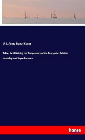 Bild des Verkufers fr Tables for Obtaining the Temperature of the Dew-point, Relative Humidity, and Vapor Pressure zum Verkauf von BuchWeltWeit Ludwig Meier e.K.