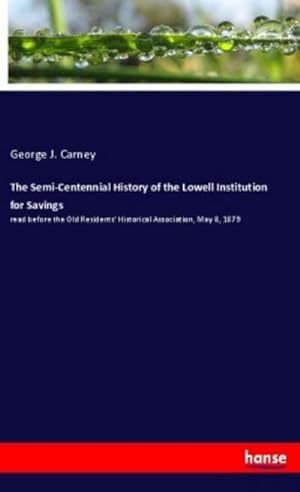 Seller image for The Semi-Centennial History of the Lowell Institution for Savings for sale by BuchWeltWeit Ludwig Meier e.K.
