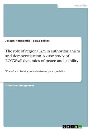 Imagen del vendedor de The role of regionalism in authoritarianism and democratisation. A case study of ECOWAS' dynamics of peace and stability a la venta por BuchWeltWeit Ludwig Meier e.K.