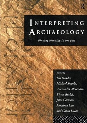 Bild des Verkufers fr Interpreting Archaeology: Finding Meaning in the Past zum Verkauf von WeBuyBooks