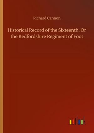 Bild des Verkufers fr Historical Record of the Sixteenth, Or the Bedfordshire Regiment of Foot zum Verkauf von BuchWeltWeit Ludwig Meier e.K.