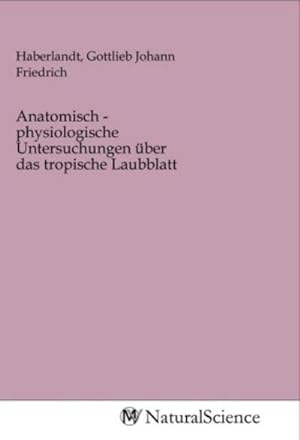 Seller image for Anatomisch - physiologische Untersuchungen ber das tropische Laubblatt for sale by BuchWeltWeit Ludwig Meier e.K.
