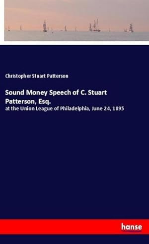 Image du vendeur pour Sound Money Speech of C. Stuart Patterson, Esq. mis en vente par BuchWeltWeit Ludwig Meier e.K.