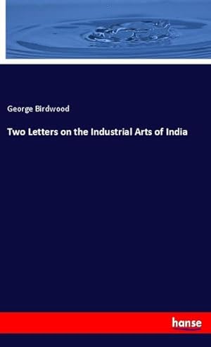 Image du vendeur pour Two Letters on the Industrial Arts of India mis en vente par BuchWeltWeit Ludwig Meier e.K.