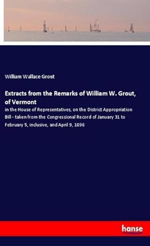 Imagen del vendedor de Extracts from the Remarks of William W. Grout, of Vermont a la venta por BuchWeltWeit Ludwig Meier e.K.