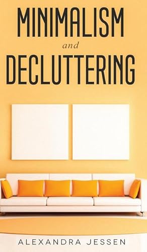 Image du vendeur pour Minimalism and Decluttering Discover the secrets on How to live a meaningful life and Declutter your Home, Budget, Mind and Life with the Minimalist way of living mis en vente par BuchWeltWeit Ludwig Meier e.K.