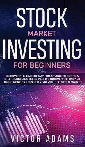 Image du vendeur pour Stock Market Investing for Beginners Discover The Easiest way For Anyone to Retire a Millionaire and Build Passive Income with Only 20 Hours Work or less per year Through The Stock Market mis en vente par BuchWeltWeit Ludwig Meier e.K.