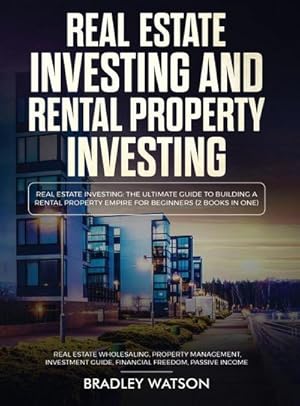 Image du vendeur pour Real Estate Investing The Ultimate Guide to Building a Rental Property Empire for Beginners (2 Books in One) Real Estate Wholesaling, Property Management, Investment Guide, Financial Freedom mis en vente par BuchWeltWeit Ludwig Meier e.K.