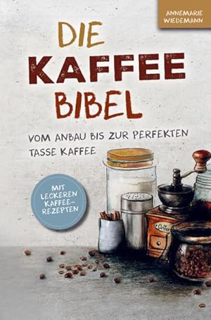 Seller image for Die Kaffee Bibel: Vom Anbau bis zur perfekten Tasse Kaffee for sale by BuchWeltWeit Ludwig Meier e.K.