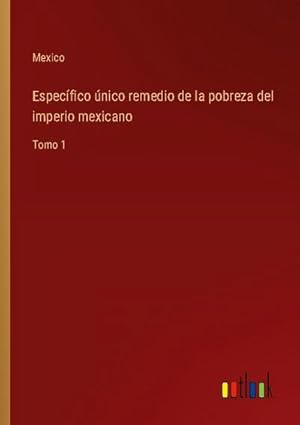 Seller image for Especfico nico remedio de la pobreza del imperio mexicano for sale by BuchWeltWeit Ludwig Meier e.K.