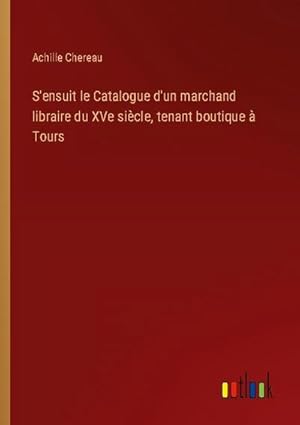 Immagine del venditore per S'ensuit le Catalogue d'un marchand libraire du XVe sicle, tenant boutique  Tours venduto da BuchWeltWeit Ludwig Meier e.K.