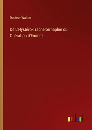 Bild des Verkufers fr De L'Hystro-Trachlorrhaphie ou Opration d'Emmet zum Verkauf von BuchWeltWeit Ludwig Meier e.K.