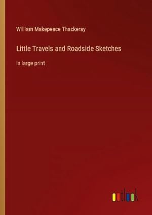 Bild des Verkufers fr Little Travels and Roadside Sketches zum Verkauf von BuchWeltWeit Ludwig Meier e.K.