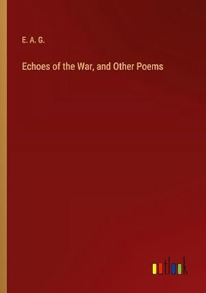 Bild des Verkufers fr Echoes of the War, and Other Poems zum Verkauf von BuchWeltWeit Ludwig Meier e.K.