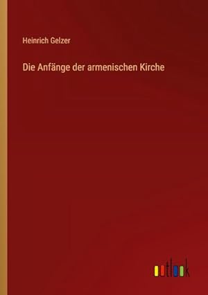 Bild des Verkufers fr Die Anfnge der armenischen Kirche zum Verkauf von BuchWeltWeit Ludwig Meier e.K.