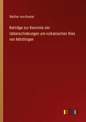 Bild des Verkufers fr Beitrge zur Kenntnis der Ueberschiebungen am vulkanischen Ries von Nrdlingen zum Verkauf von BuchWeltWeit Ludwig Meier e.K.