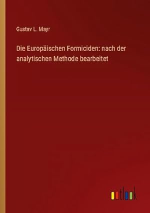 Bild des Verkufers fr Die Europischen Formiciden: nach der analytischen Methode bearbeitet zum Verkauf von BuchWeltWeit Ludwig Meier e.K.