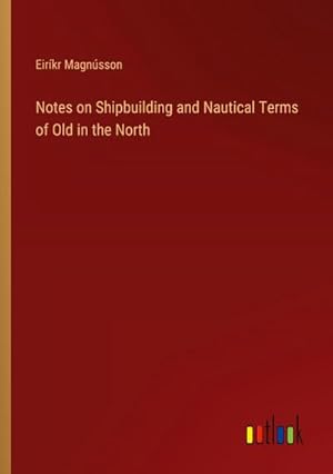 Seller image for Notes on Shipbuilding and Nautical Terms of Old in the North for sale by BuchWeltWeit Ludwig Meier e.K.