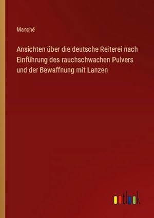 Seller image for Ansichten ber die deutsche Reiterei nach Einfhrung des rauchschwachen Pulvers und der Bewaffnung mit Lanzen for sale by BuchWeltWeit Ludwig Meier e.K.