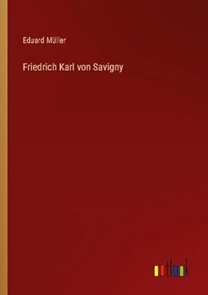 Bild des Verkufers fr Friedrich Karl von Savigny zum Verkauf von BuchWeltWeit Ludwig Meier e.K.