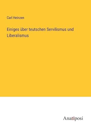 Bild des Verkufers fr Einiges ber teutschen Servilismus und Liberalismus zum Verkauf von BuchWeltWeit Ludwig Meier e.K.