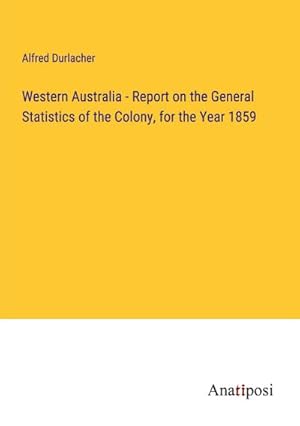 Seller image for Western Australia - Report on the General Statistics of the Colony, for the Year 1859 for sale by BuchWeltWeit Ludwig Meier e.K.