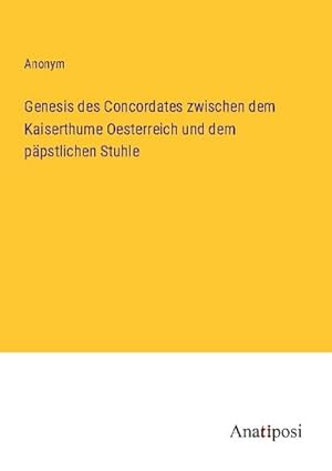 Seller image for Genesis des Concordates zwischen dem Kaiserthume Oesterreich und dem ppstlichen Stuhle for sale by BuchWeltWeit Ludwig Meier e.K.