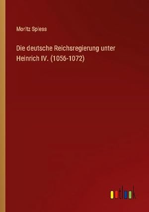 Seller image for Die deutsche Reichsregierung unter Heinrich IV. (1056-1072) for sale by BuchWeltWeit Ludwig Meier e.K.