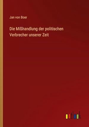 Immagine del venditore per Die Mihandlung der politischen Verbrecher unserer Zeit venduto da BuchWeltWeit Ludwig Meier e.K.