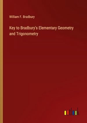 Bild des Verkufers fr Key to Bradbury's Elementary Geometry and Trigonometry zum Verkauf von BuchWeltWeit Ludwig Meier e.K.