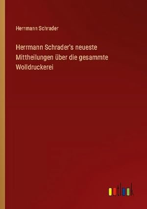 Seller image for Herrmann Schrader's neueste Mittheilungen ber die gesammte Wolldruckerei for sale by BuchWeltWeit Ludwig Meier e.K.
