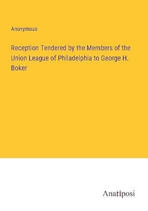 Bild des Verkufers fr Reception Tendered by the Members of the Union League of Philadelphia to George H. Boker zum Verkauf von BuchWeltWeit Ludwig Meier e.K.