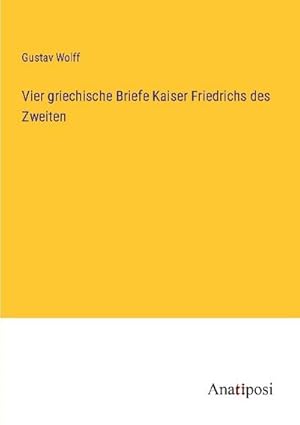 Seller image for Vier griechische Briefe Kaiser Friedrichs des Zweiten for sale by BuchWeltWeit Ludwig Meier e.K.