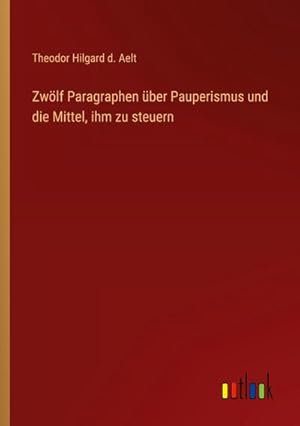 Bild des Verkufers fr Zwlf Paragraphen ber Pauperismus und die Mittel, ihm zu steuern zum Verkauf von BuchWeltWeit Ludwig Meier e.K.