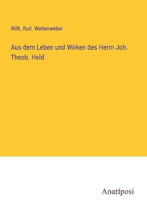Immagine del venditore per Aus dem Leben und Wirken des Herrn Joh. Theob. Held venduto da BuchWeltWeit Ludwig Meier e.K.